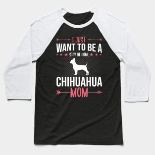 I Just Want To Be A Stay At Home Chihuahua Mom Baseball T-Shirt